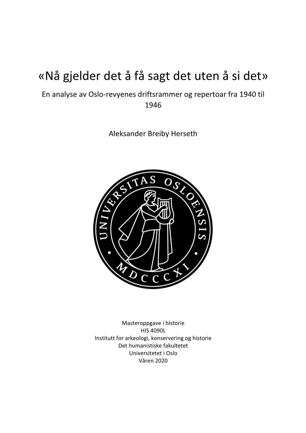 «Nå Gjelder Det Å Få Sagt Det Uten Å Si Det» En Analyse Av Oslo-Revyenes Driftsrammer Og Repertoar Fra 1940 Til 1946