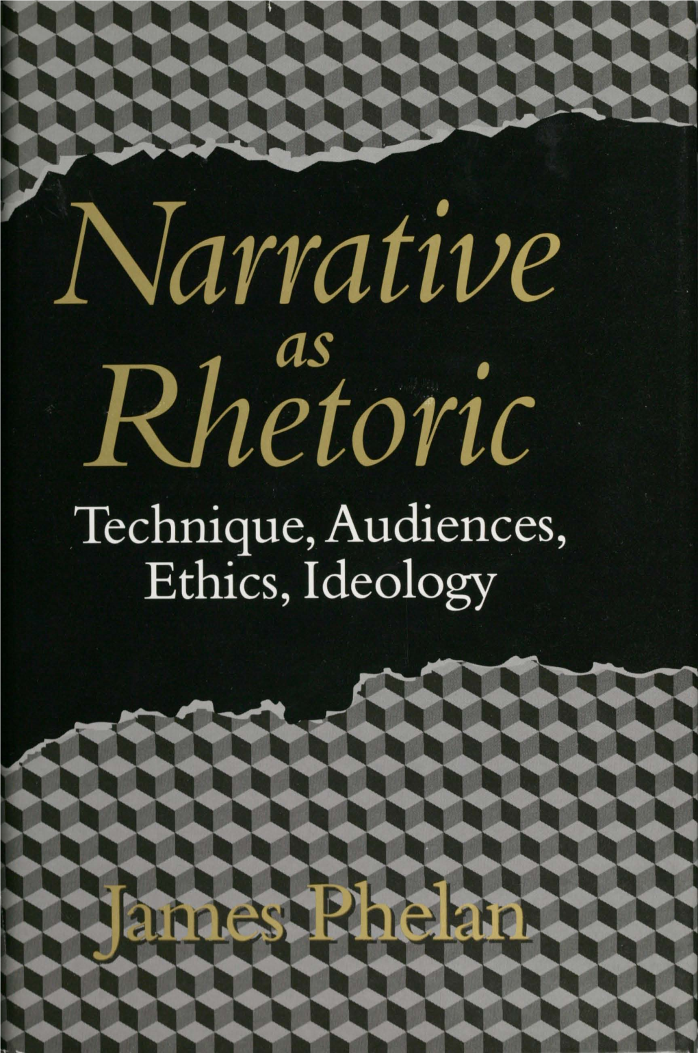 Narrative As Rhetoric Technique, Audiences, Ethics, Ideology James Phelan