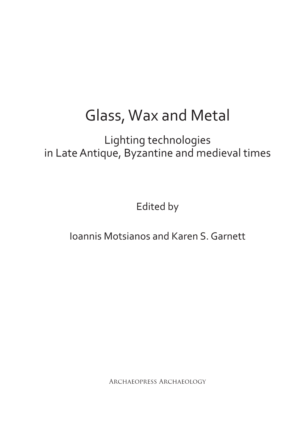 Glass, Wax and Metal: Lighting Technologies in Late Antique, Byzantine and Medieval Times: an Introduction ����������Iii Karen S