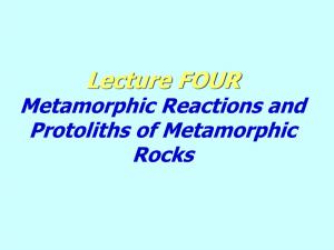 Metamorphic Reactions and Protoliths of Metamorphic Rocks Development of Metamorphic Rocks