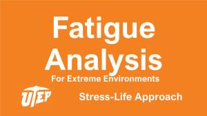 Fatigue Analysis for Extreme Environments Stress-Life Approach Stress-Life Approach Presented by Calvin M