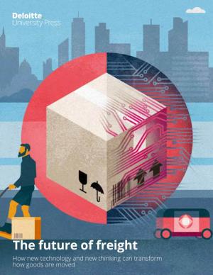 The Future of Freight How New Technology and New Thinking Can Transform How Goods Are Moved the Future of Freight