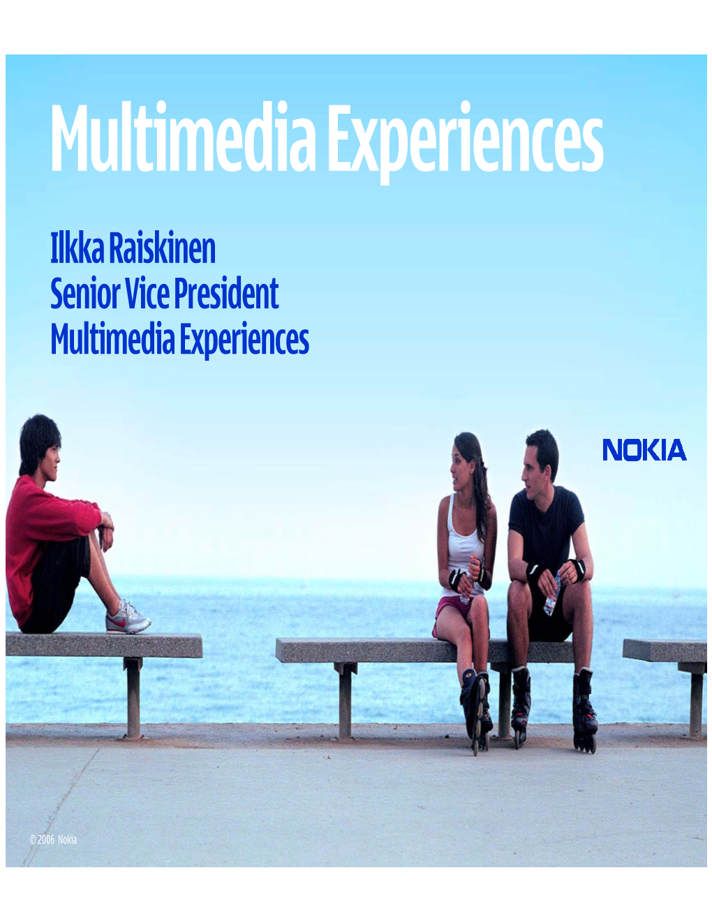Multimedia Experiences Ilkka Raiskinen Senior Vice President Multimedia Experiences