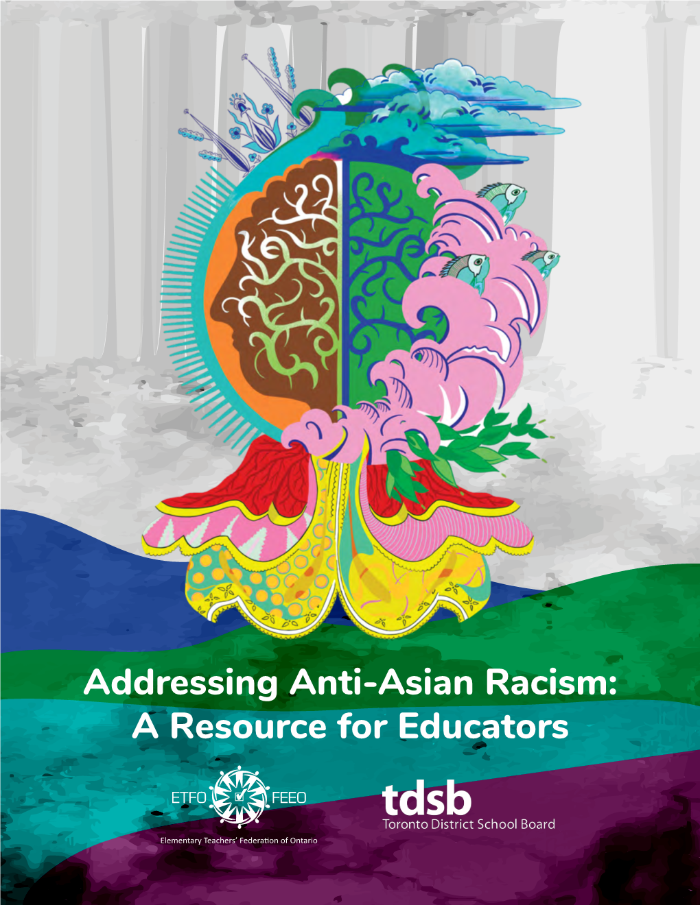 Addressing Anti-Asian Racism: a Resource for Educators. the TDSB Has Been a Leading Board in Addressing Equity, Anti-Racism and Anti-Oppression