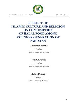 EFFFECT of ISLAMIC CULTURE and RELIGION on CONSUMPTION of HALAL FOOD AMONG YOUNGER GENERATION of PAKISTAN Sharmeen Jawaid Student Bahria University, Karachi