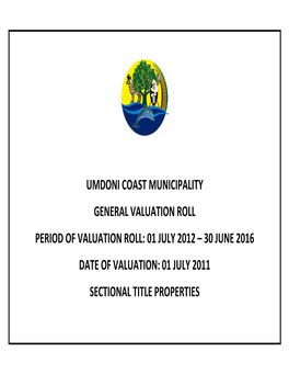 Umdoni Coast Municipality General Valuation Roll Period of Valuation Roll: 01 July 2012 – 30 June 2016 Date of Valuation: 01 July 2011 Sectional Title Properties
