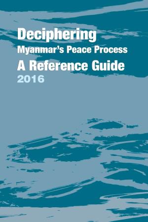Deciphering Myanmar Peace Process a Reference Guide 2016