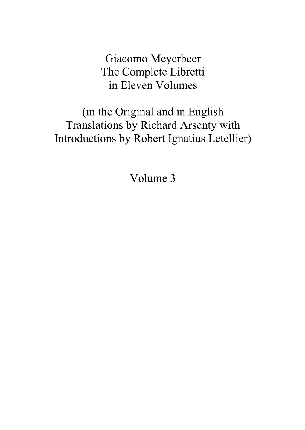 Giacomo Meyerbeer the Complete Libretti in Eleven Volumes (In the Original and in English Translations by Richard Arsenty With