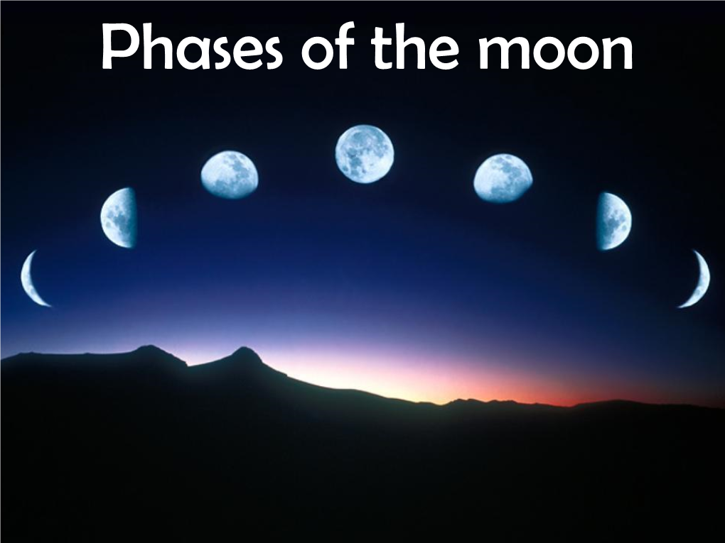 Phases of the Moon Why Does the Moon Have Phases? •The Revolution of the Moon Around the Earth Causes the Moon to Appear to Change Shape