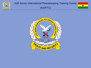 Kofi Annan International Peacekeeping Training Centre (KAIPTC) Kofi Annan International Peacekeeping Training Centre (KAIPTC)