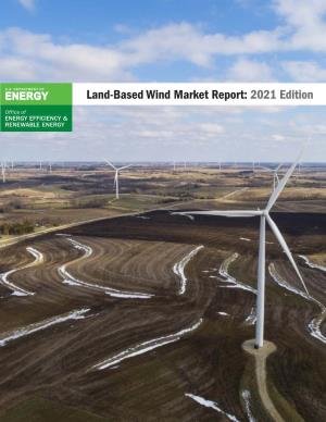 Land-Based Wind Market Report: 2021 Edition This Report Is Being Disseminated by the U.S