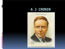 A J CRONIN INTRODUCTION Archibald Joseph Cronin, MB, Chb, MD, DPH, MRCP (19 July 1896 – 6 January 1981) Was a Scottish Physician and Novelist