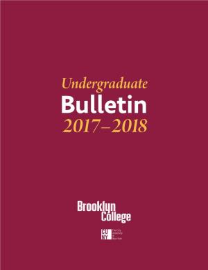 Undergraduate Bulletin 2017–2018 2016–201 Brooklyn College Bulletin Undergraduate Programs 2017–2018