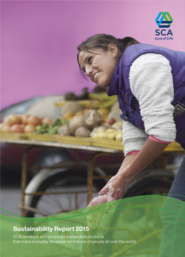 Sustainability Report 2015 SCA Develops and Produces Sustainable Products That Make Everyday Life Easier for Millions of People All Over the World
