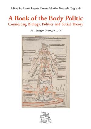 A Book of the Body Politic: Connecting Biology, Politics and Social Theory Edited by Bruno Latour, Simon Schaffer, Pasquale Gagliardi San Giorgio Dialogue 2017