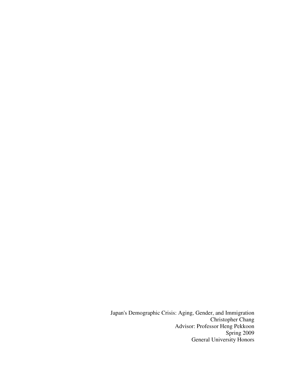 Japan's Demographic Crisis: Aging, Gender, and Immigration Christopher Chang Advisor: Professor Heng Pekkoon Spring 2009 General University Honors Chang 2