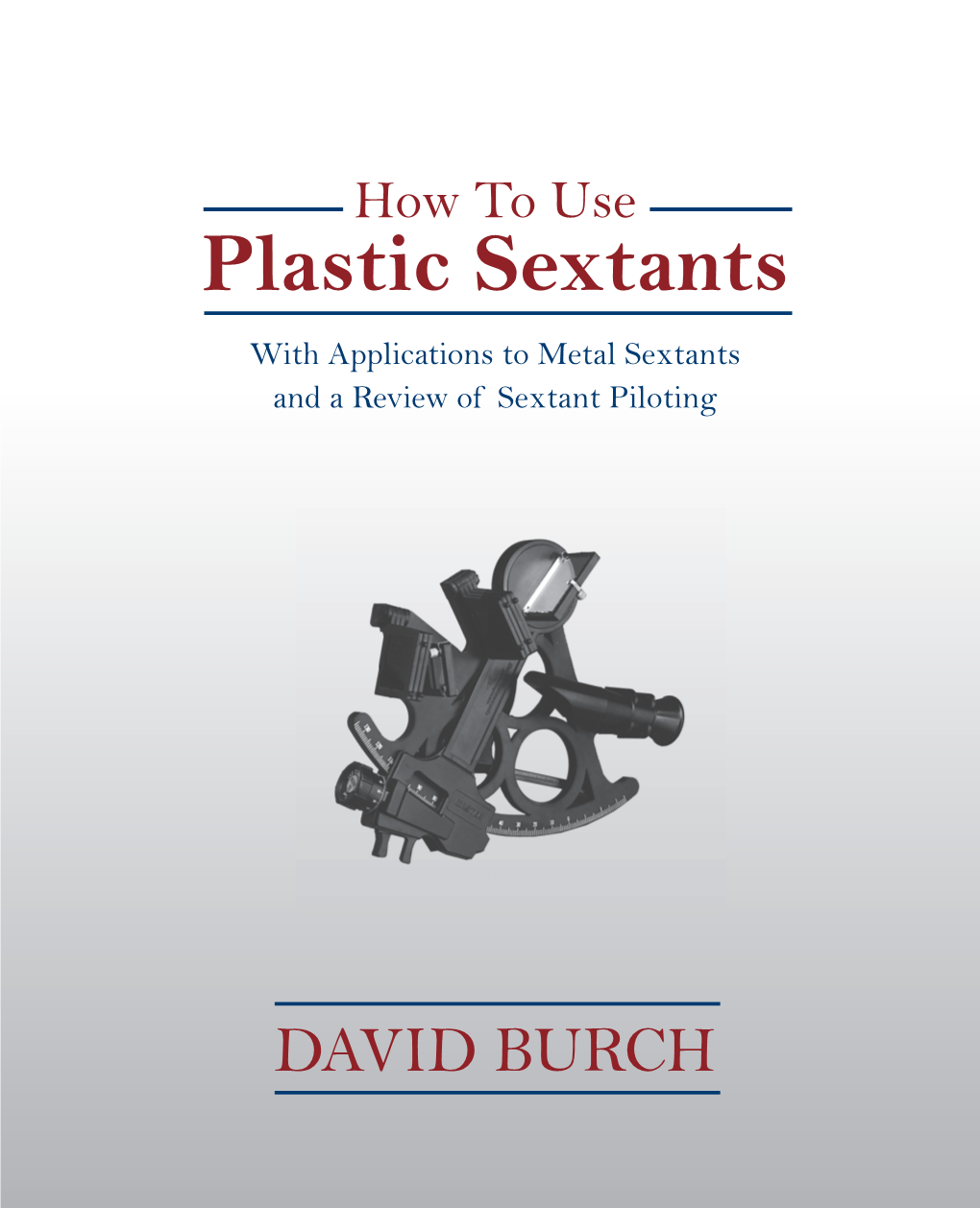 How to Use Plastic Sextants with Applications to Metal Sextants and a Review of Sextant Piloting
