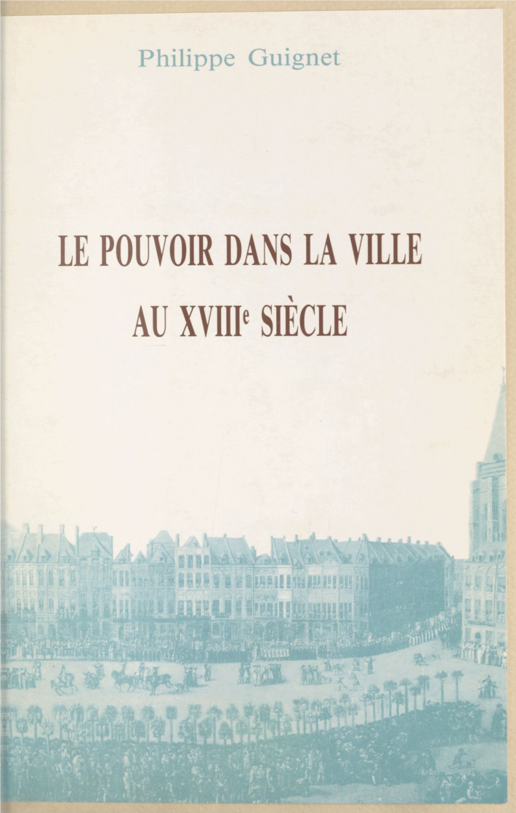 Le Pouvoir Dans La Ville Au Xviiie Siècle. Pratiques Politiques