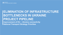 UKRAINE PROJECT PIPELINE Improvement of EU – Ukraine Connectivity National Transport Strategy Priorities KEY CRITERYA for PROJECTS