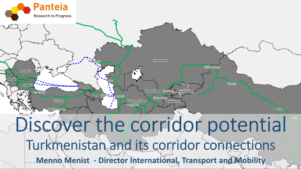 Turkmenistan and Its Corridor Connections Menno Menist - Director International, Transport and Mobility