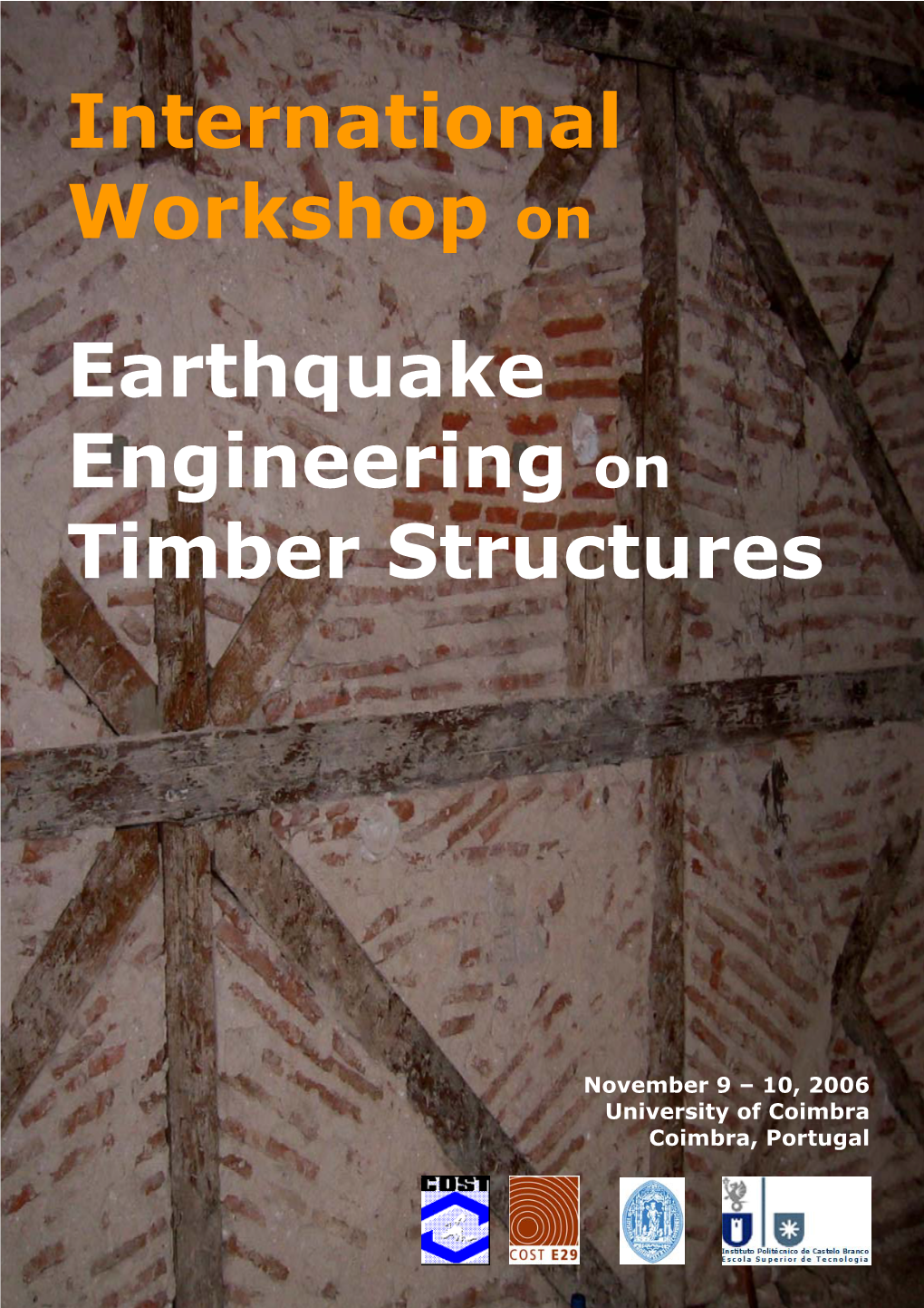 International Workshop on Earthquake Engineering on Timber Structures, Held on 9-10 November 2006 in Coimbra (Portugal)