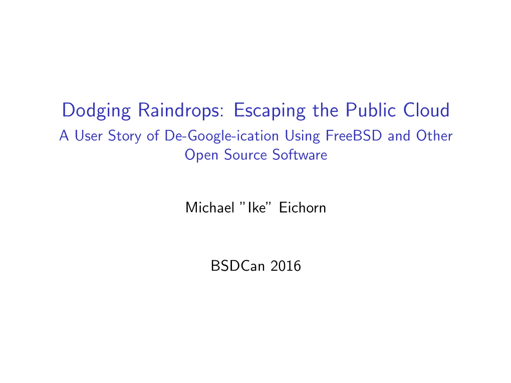 Dodging Raindrops: Escaping the Public Cloud a User Story of De-Google-Ication Using Freebsd and Other Open Source Software