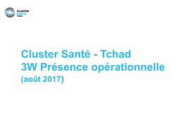 Cluster Santé - Tchad 3W Présence Opérationnelle (Août 2017) 3W Présence Opérationnelle – Cluster Santé (Août 2017)