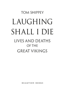 Laughing Shall I Die LIVES and DEATHS of the GREAT VIKINGS