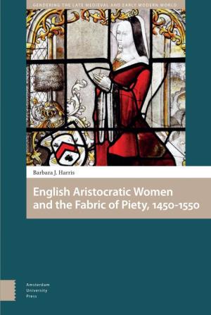 English Aristocratic Women and the Fabric of Piety, 1450-1550 Gendering the Late Medieval and Early Modern World