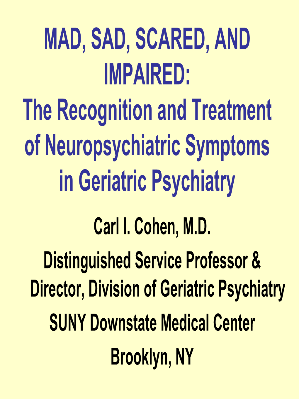 MAD, SAD, SCARED, and IMPAIRED: the Recognition and Treatment of Neuropsychiatric Symptoms in Geriatric Psychiatry Carl I