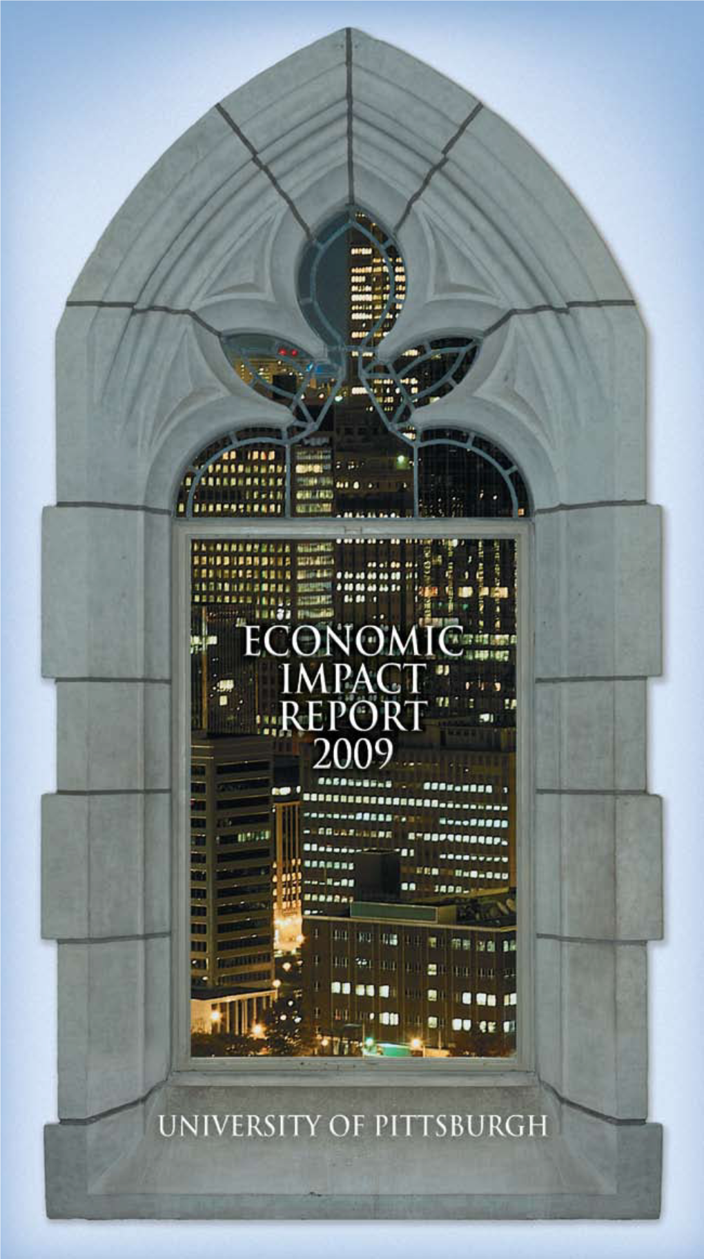 UNIVERSITY of PITTSBURGH Economic IMPACT REPORT 2009 SERVING AS a VITAL ECONOMIC ENGINE for the REGION
