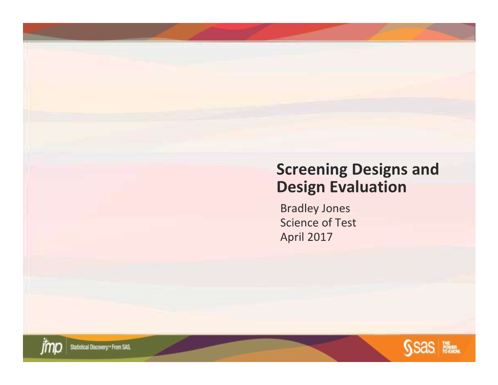 Screening Designs and Design Evaluation Bradley Jones Science of Test April 2017