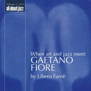 When Art and Jazz Meet: GAETANO FIORE by Libero Farnè When Art and Jazz Meet: GAETANO FIORE by Libero Farnè