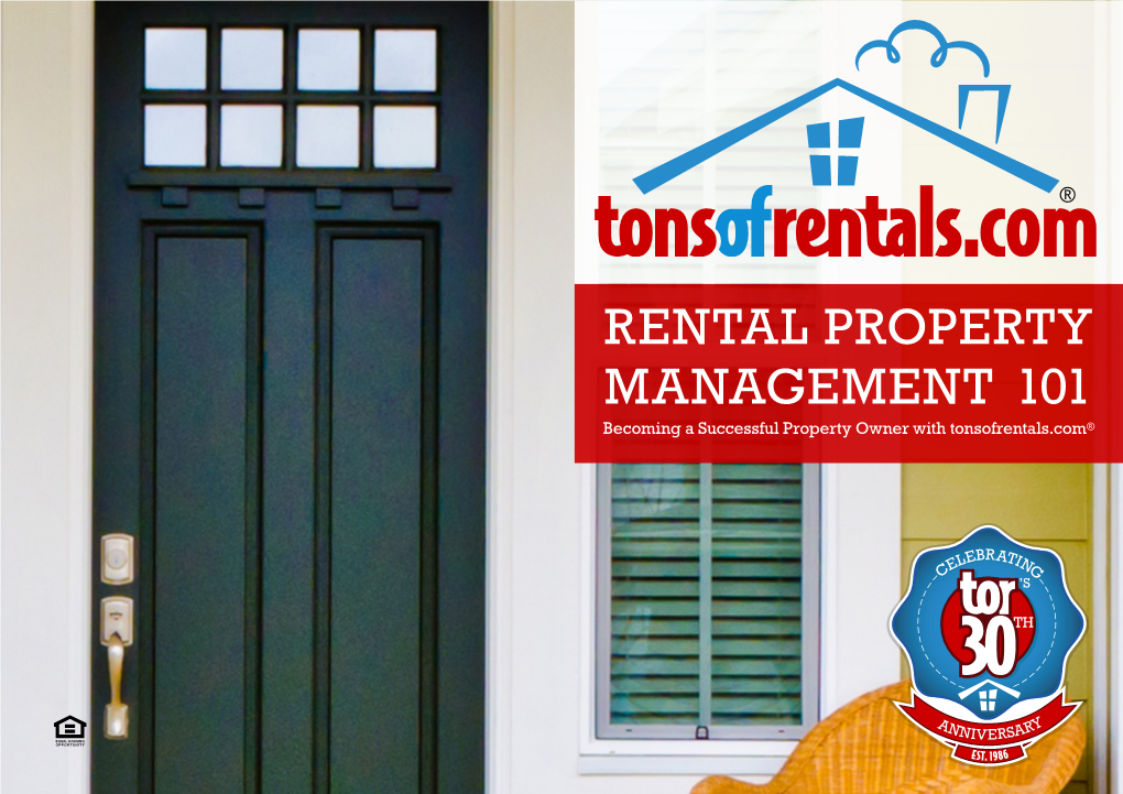 RENTAL PROPERTY MANAGEMENT 101 Becoming a Successful Property Owner with Tonsofrentals.Com® It’S Time to Start Seeing Your Property As an Asset, Not a Liability