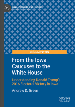Caucuses to the White House Understanding Donald Trump’S 2016 Electoral Victory in Iowa Andrew D