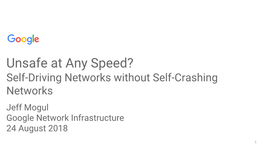 Unsafe at Any Speed? Self-Driving Networks Without Self-Crashing Networks Jeff Mogul Google Network Infrastructure 24 August 2018