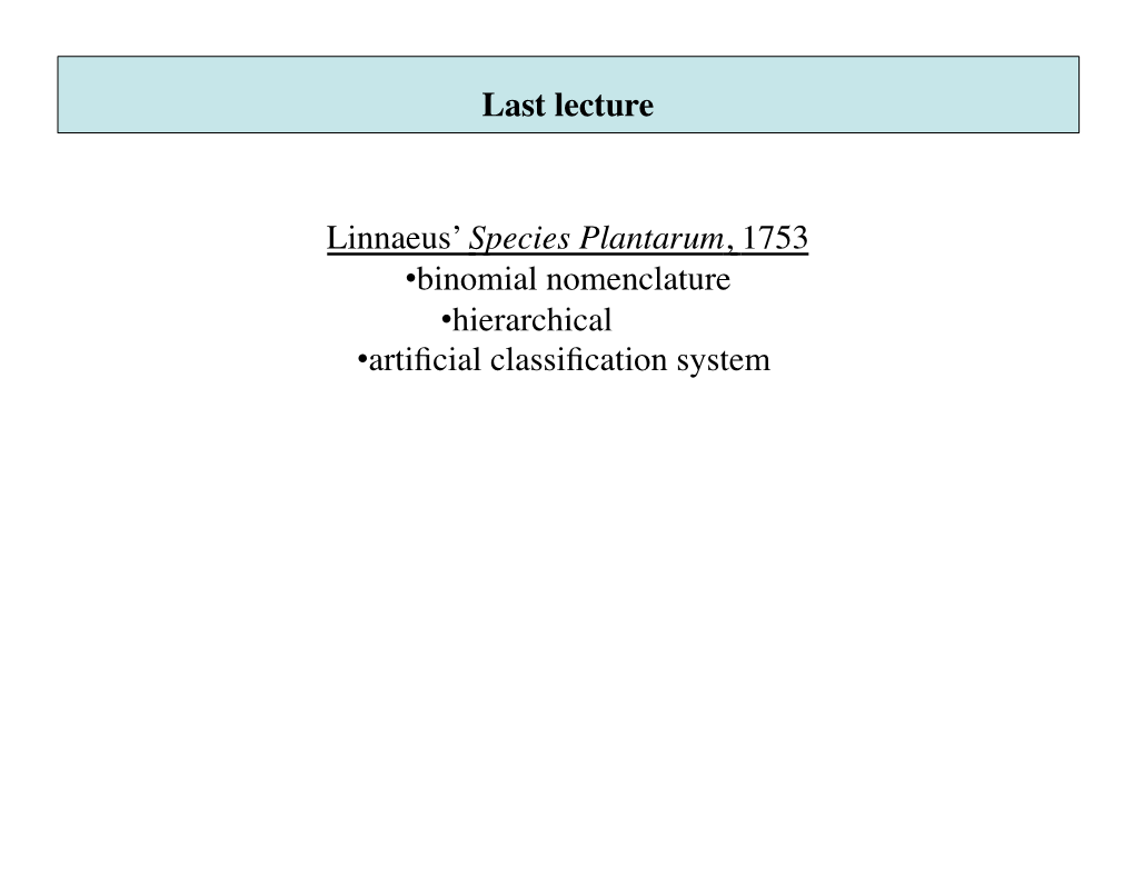 Last Lecture Linnaeus' Species Plantarum, 1753 • Binomial Nomenclature • Hierarchical • Artificial Classi