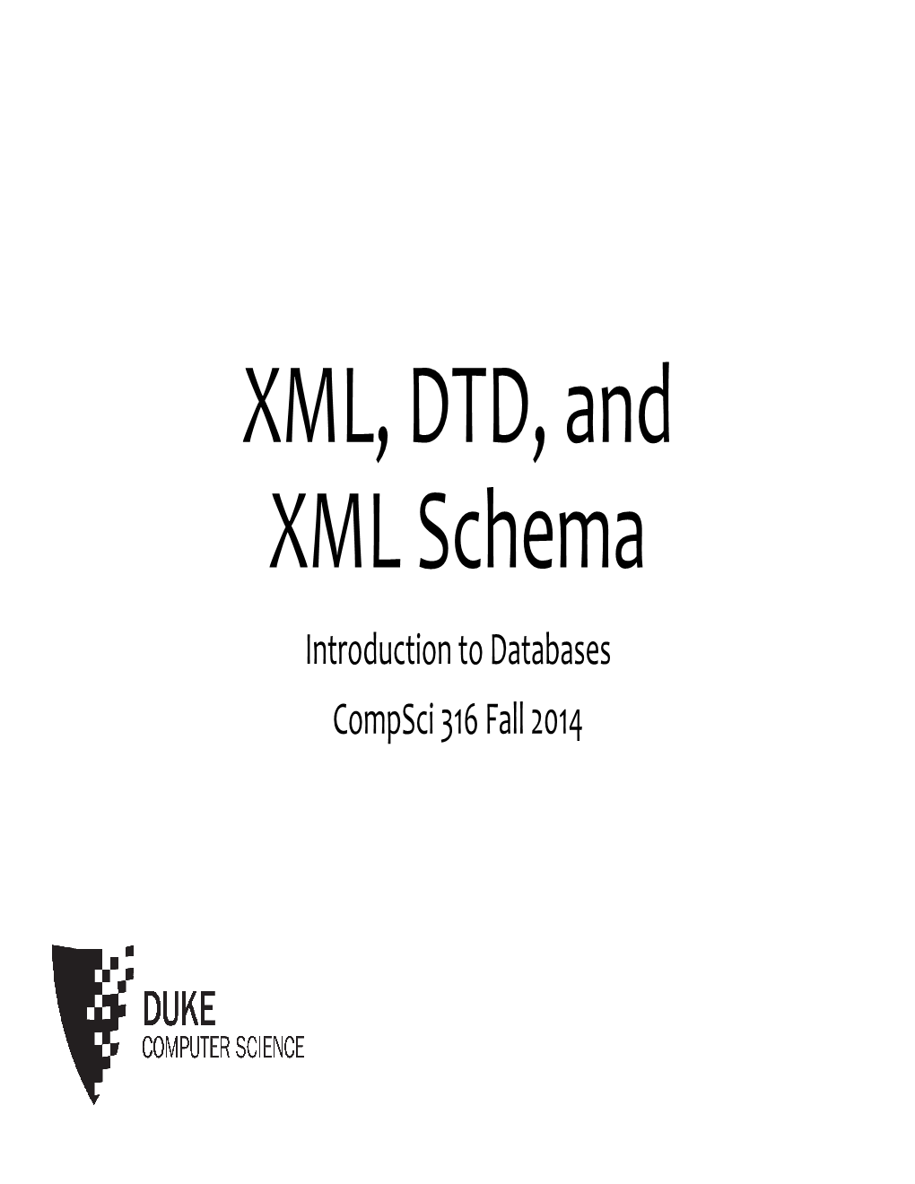 XML, DTD, and XML Schema Introduction to Databases Compsci 316 Fall 2014 2 Announcements (Tue