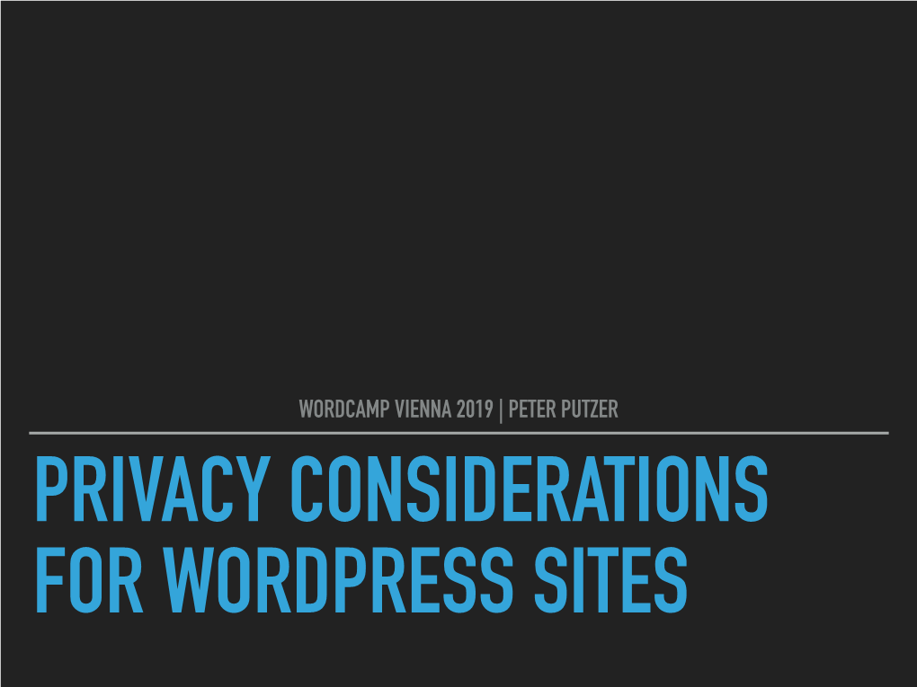 Privacy Considerations for Wordpress Sites Privacy & Wordpress | Peter Putzer �2