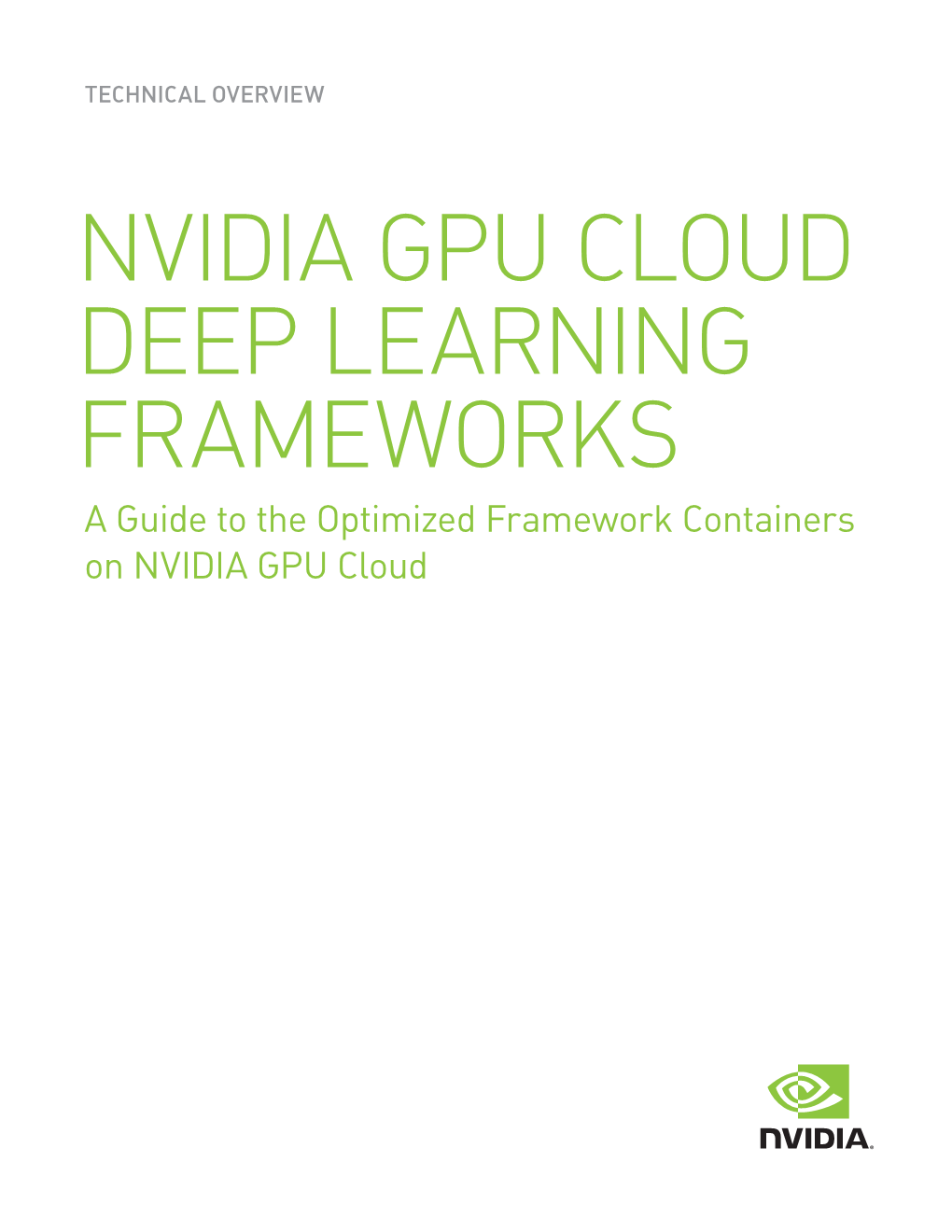 NVIDIA GPU CLOUD DEEP LEARNING FRAMEWORKS a Guide to the Optimized Framework Containers on NVIDIA GPU Cloud Introduction