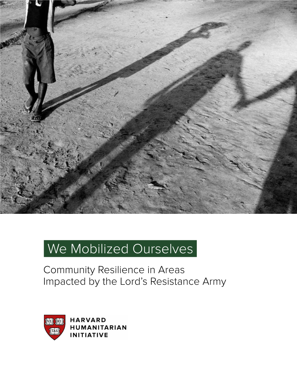 We Mobilized Ourselves Community Resilience in Areas Impacted by the Lord’S Resistance Army 2 Acronym List Contents 3