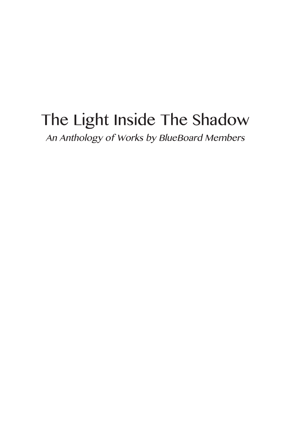 The Light Inside the Shadow : an Anthology of Works by Blueboard Members / Edited by Julia Reynolds, Joanne Allen and Michelle Anderson