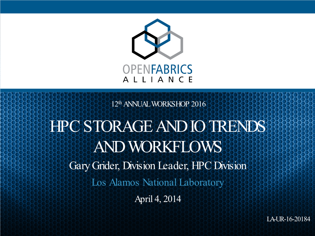 HPC STORAGE and IO TRENDS and WORKFLOWS Gary Grider, Division Leader, HPC Division Los Alamos National Laboratory April 4, 2014