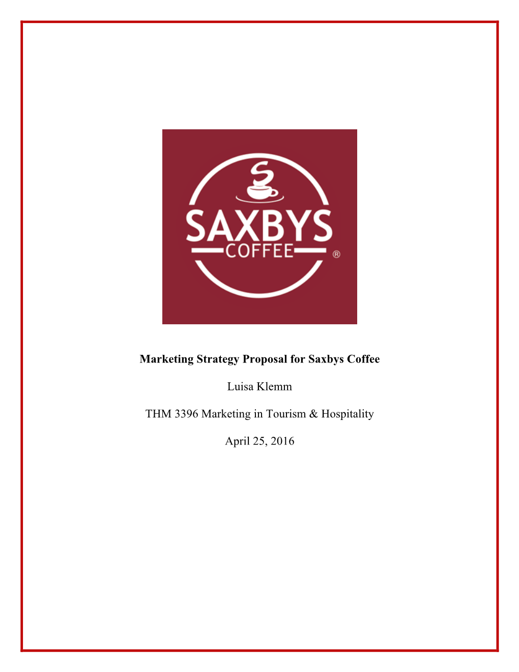 Marketing Strategy Proposal for Saxbys Coffee Luisa Klemm THM 3396 Marketing in Tourism & Hospitality April 25, 2016