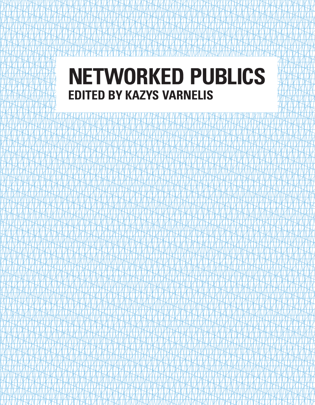 NETWORKED PUBLICS PUBLICS NETWORKED VARNELIS EDITED by KAZYS Are and Network Technologies Digital Media Internet Has Now Part of Everyday Life