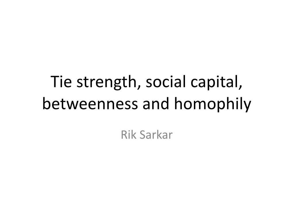 Tie Strength, Social Capital, Betweenness and Homophily