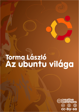 Az Ubuntu Világa Az Ubuntu Világa Szerző: Torma László (Toros) Első Kiadás 2008