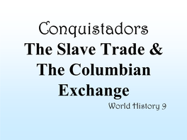 Conquistadors the Slave Trade & the Columbian Exchange