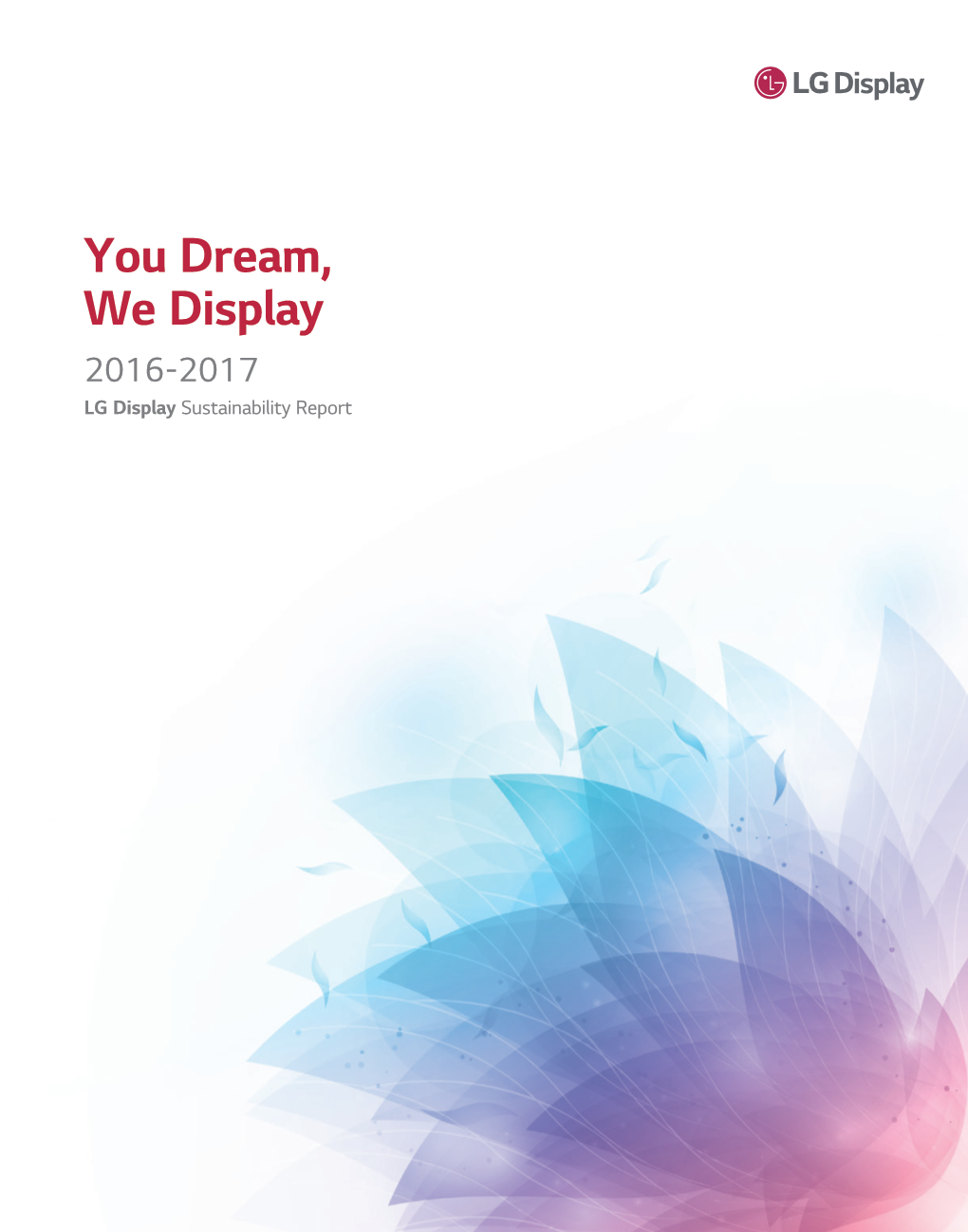 You Dream, We Display 2016-2017 LG Display Sustainability Report About This Report
