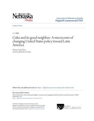 Cuba and Its Good Neighbor: a Microcosm of Changing United States Policy Toward Latin America Thomas Lyle Olson University of Nebraska at Omaha